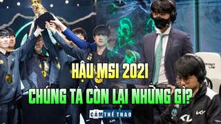 HẬU MSI 2021 – CHÚNG TA CÒN LẠI NHỮNG GÌ?