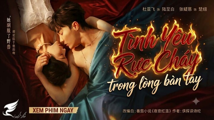 TÌNH YÊU RỰC CHÁY TRONG LÒNG BÀN TAY ( Đỗ Á Phi, Trương Ngưng Từ)