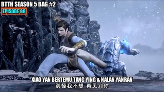 BTTH SEASON 5 EPISODE 98 SUB INDO - XIAO YAN KEMUNCULAN TANG YING & NALAN YANRAN