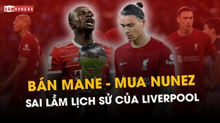 BÁN MANE - MUA NUNEZ: Liverpool đã phạm SAI LẦM LỊCH SỬ