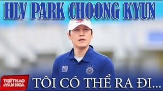 [BÓNG ĐÁ VIỆT NAM] Ra mắt thất bại ở Hà Nội FC, HLV Park Choong Kyun chấp nhận ra đi nếu bị sa thải