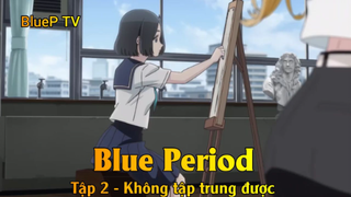 Blue Period Tập 2 - Không tập trung được