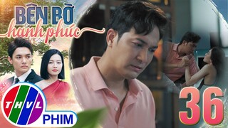 BÊN BỜ HẠNH PHÚC - TẬP 36[4]: Để trả đũa Vinh Hiển, Mỹ Linh sẵn sàng LAO VÀO VÒNG TAY của Phát