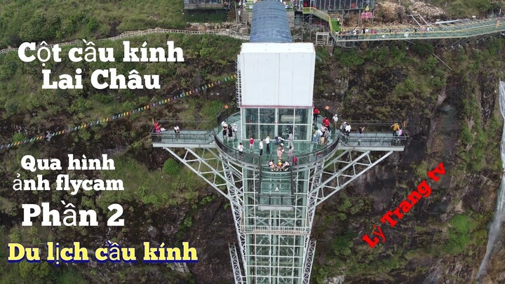 Du lịch, trải nghiệm cầu kính Lai Châu, cột cầu kính cao nhất Việt Nam, Lý Trang tv, TTBXLC  K 224,