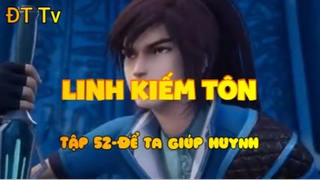 Linh Kiếm Tôn_Tập 52-Để ta giúp huynh