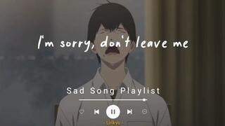 #1 Sad Songs Playlist (Lyrics Video) I'm sorry, don't leave me...