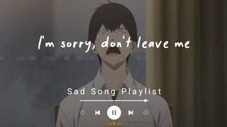 #1 Sad Songs Playlist (Lyrics Video) I'm sorry, don't leave me...