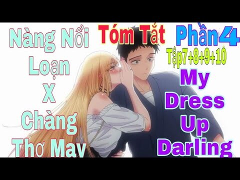 Tóm Tắt Anime Hay: Chàng Nổi Loạn X Chàng Thợ May | My Dress Up Darling | Phần4( Tập7+8+9+10 ) | Sún