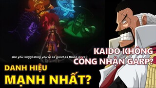 Tại sao Kaido không công nhận Garp? | Tính chính xác của danh hiệu MẠNH NHẤT đang bị đặt dấu hỏi?