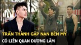 Trấn Thành gặp nạn bên Mỹ, có liên quan Dương Lâm