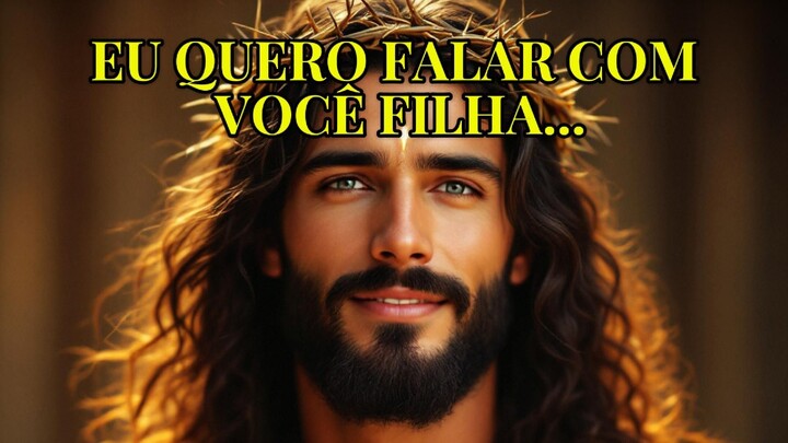 EU QUERO FALAR COM VOCÊ FILHA...