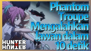 Phantom Troupe Mengalahkan lawan dalam 10 detik