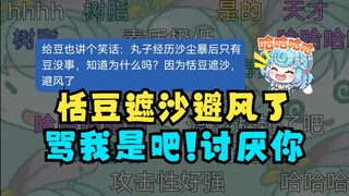 【恬豆】SC：恬豆遮沙避风了🤭豆：什么意思啊🤨思考片刻后：你在骂我是吧！我讨厌你😡
