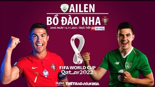 NHẬN ĐỊNH BÓNG ĐÁ | Trực tiếp CH Ailen vs Bồ Đào Nha (2h45 ngày 12/11). Vòng loại World Cup 2022