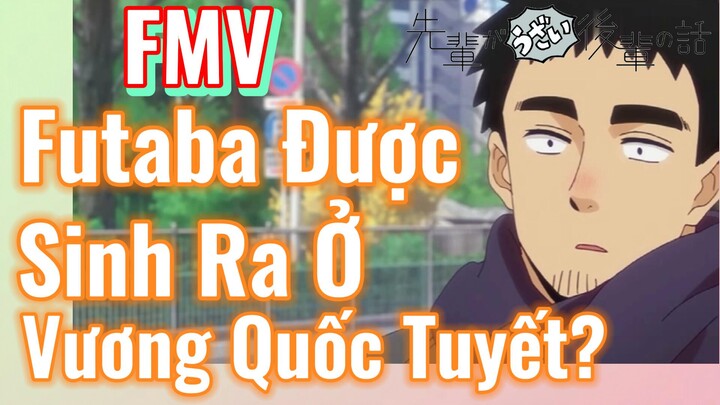 [Senpai Đáng Ghét Của Tôi] FMV | Futaba Được Sinh Ra Ở Vương Quốc Tuyết?