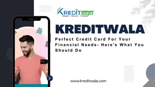 Kreditwala - Perfect Credit Card For Your Financial Needs- Here's What You Should Do