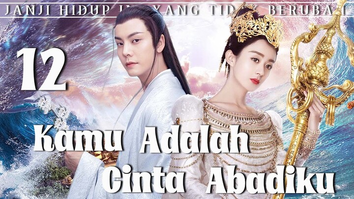 【Indo Sub】Kamu adalah cinta abadiku 12 | (Pemeran:Zhao Liying,William Chan)