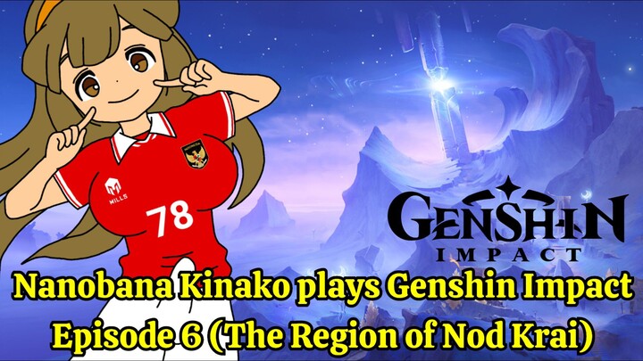 Nanobana Kinako plays Genshin Impact | Episode 6 (The Region of Nod Krai)