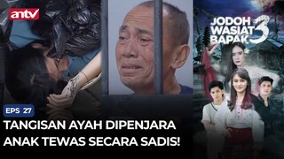 Tangisan Ayah Dipenjara Anak Tewas Secara Sadis! | Jodoh Wasiat Bapak 3 Eps 27 (3/4)