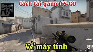 Cách tải cài đặt game CS GO trên máy tính tính miễn phí | Cách chơi game CS Go trên laptop PC