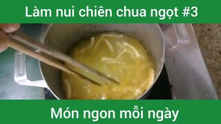 Làm nui chiên chua ngọt p3