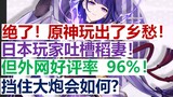 Absolutely! Genshin Impact plays nostalgia! Japanese players complain about the Inami setting! But the 2.0 external network has a favorable rate of 96%! What about blocking the cannon? Sharing of fore