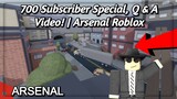 700 Subscriber Special, Q & A Video! | Arsenal Roblox