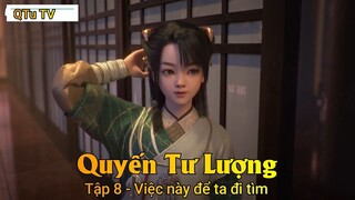 Quyến Tư Lượng Tập 8 - Việc này để ta đi tìm