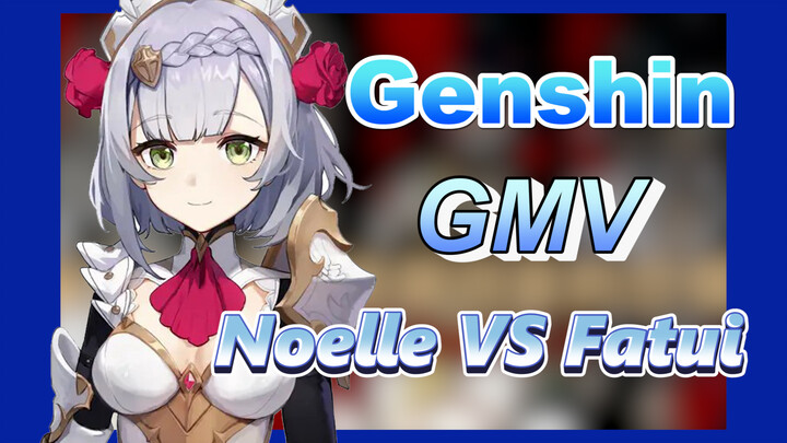 [Genshin  GMV]  Noelle VS Fatui