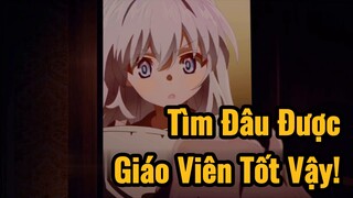 Tìm Đâu Được Giáo Viên Tốt Vậy!