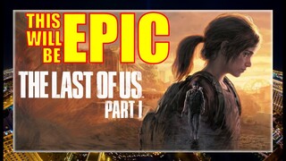 THE LAST OF US PART 1 WILL BE EPIC! HERE'S WHY...