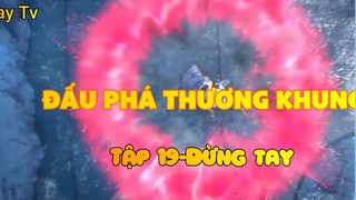 Đấu phá thương khung_Tập 19-Dừng tay