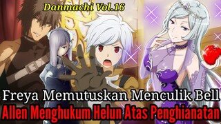 Pembahasan Danmachi Volume16 Part14 Freya Berniat Menculik Bell Allen Menghukum Helun Yang Berhianat