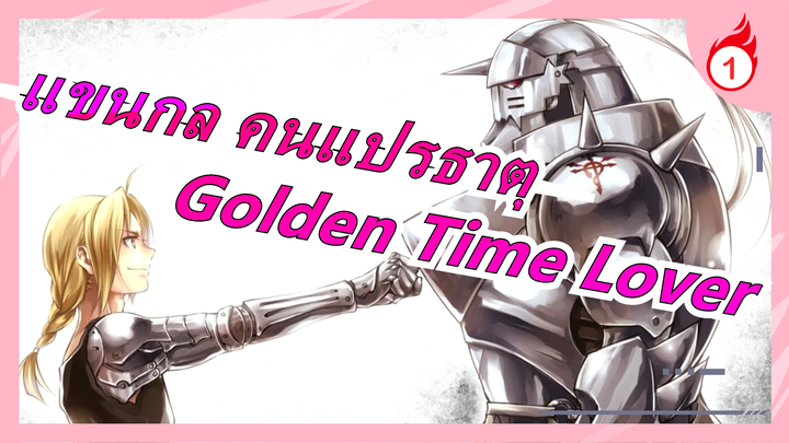 [แขนกล คนแปรธาตุ /แมชอัป] MV ทำเอง - Golden Time Lover_1