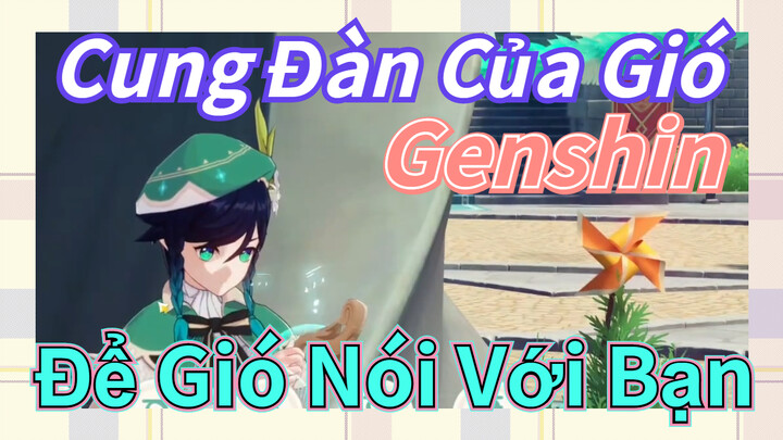 [Genshin, Cung Đàn Của Gió] "Để Gió Nói Với Bạn"