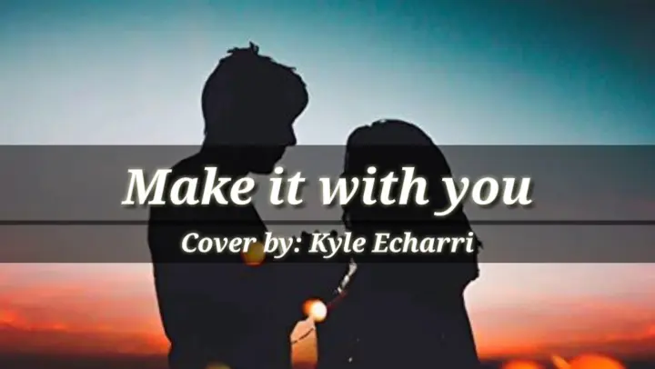 Make it with you lyrics (Cover by: Kyle Echarri)