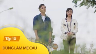 Đừng làm mẹ cáu tập 10 | Hạnh bất ngờ gặp lại mối tình đầu sau bao nhiêu năm xa cách