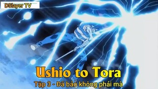 Ushio to Tora Tập 3 - Đã bảo không phải mà