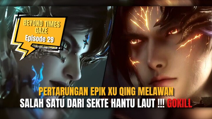 BEYOND TIMES GAZE EPS 29 | GOKILL PERTARUNGAN EPIK XU QING MELAWAN SUKU HANTU LAUT!!!