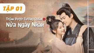 Tập 1 | Trộm Được Tướng Quân Nửa Ngày Nhàn Rỗi  Vietsub Thuyết minh