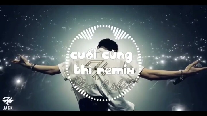 Jack - J97 | Cuối Cùng Thì Remix Full  - Nhạc Remix Tik Tok hay nhất 2022