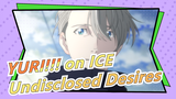 YURI!!! on ICE|Undisclosed Desires