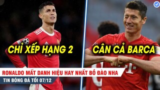 TIN BÓNG ĐÁ TỐI 7/12| Ronaldo mất danh hiệu hay nhất BĐN, Lewandowski ăn đứt cả đội hình Barca