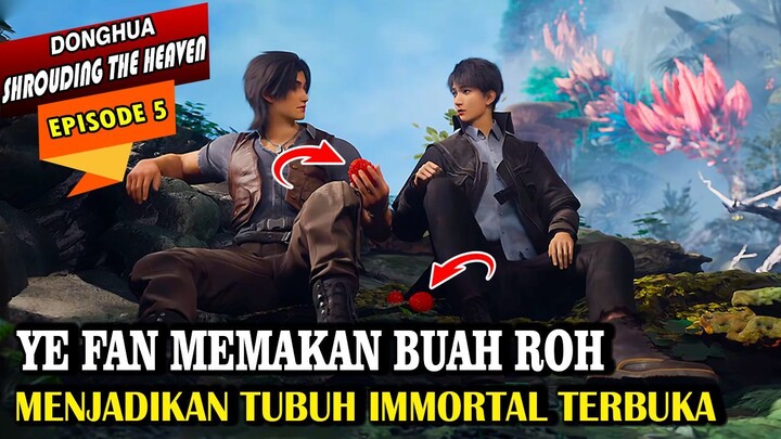 TUBUH IMMORTAL YE FAN TERBUKA KARENA MEMAKAN BUAH ROH  - ALUR CERITA SHROUDING THE HEAVENS EPISODE 5