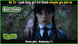 Bé Tư lạnh lùng trở thành chuyên gia phá án - REVIEW PHIM: WEDNESDAY TẬP 1-4 || BÚN REVIEW
