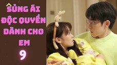 SỦNG ÁI ĐỘC QUYỀN DÀNH CHO EM --tập 9 --