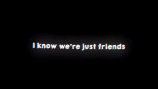 I know we're just friends...