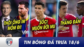 TIN BÓNG ĐÁ TRƯA 18/6: Chủ tịch Barca lại DỞ TRÒ "khóc" thương Messi? SỐC! Ronaldo tìm đường RỜI MU