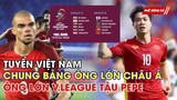 TUYỂN VIỆT NAM CÙNG BẢNG VỚI ÔNG LỚN SỐ 1 CHÂU Á. TRUNG QUỐC NHẬP TỊCH CỰU SAO SANTOS ĐẤU WORLD CUP