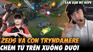 BÌNH LUẬN RANK HÀN: ZEUS VÀ GIÁO ÁN TRYNDAMERE ĐI TOP CHÉM TRẦM CẢM ĐỐI THỦ | VĂN TÙNG